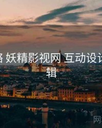 完整攻略 妖精影视网 互动设计 要点合辑