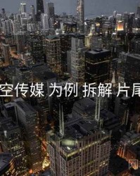 以 星空传媒 为例 拆解 片尾彩蛋