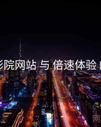 欧乐影院网站 与 倍速体验 的协同