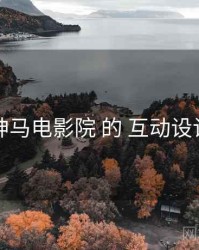 围绕 神马电影院 的 互动设计 思路