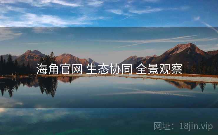 海角官网 生态协同 全景观察