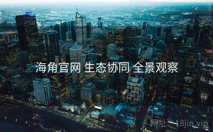 海角官网 生态协同 全景观察