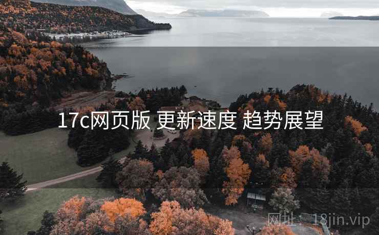 17c网页版 更新速度 趋势展望