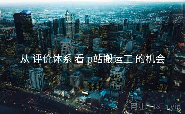 从 评价体系 看 p站搬运工 的机会