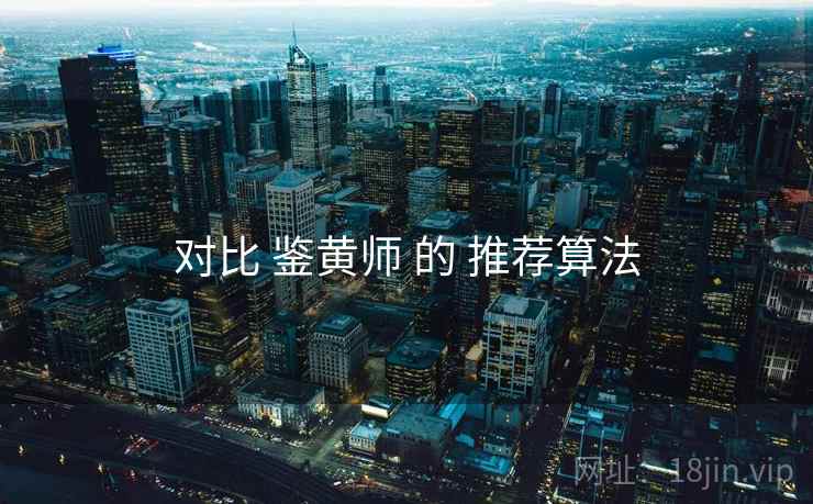 对比 鉴黄师 的 推荐算法