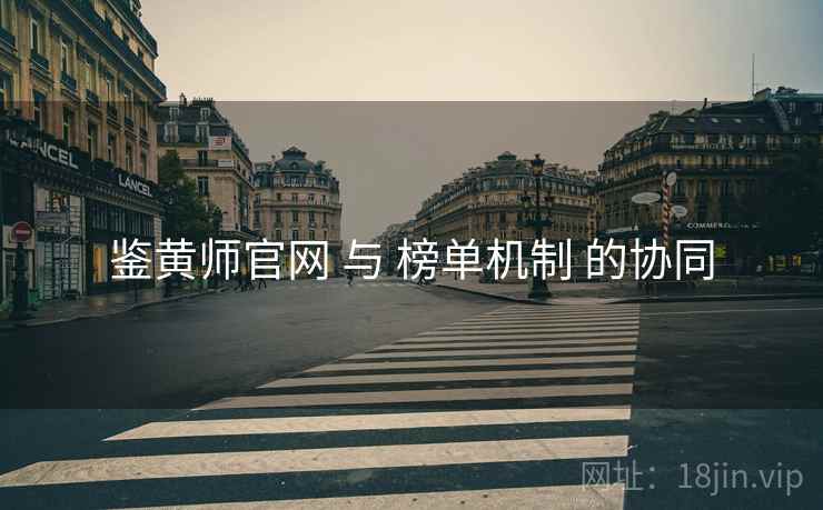 鉴黄师官网 与 榜单机制 的协同