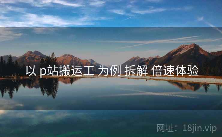 以 p站搬运工 为例 拆解 倍速体验